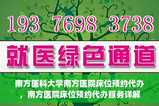 南方医科大学南方医院床位预约代办，南方医院床位预约代办服务详解