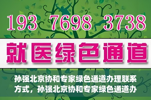 孙强北京协和专家绿色通道办理联系方式，孙强北京协和专家绿色通道办理指南，一键联系，轻松就医！
