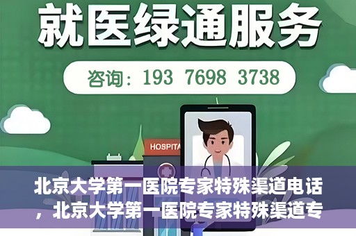 北京大学第一医院专家特殊渠道电话，北京大学第一医院专家特殊渠道专线电话揭秘