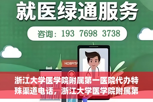浙江大学医学院附属第一医院代办特殊渠道电话，浙江大学医学院附属第一医院特殊渠道代办热线揭秘
