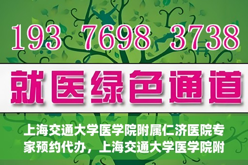 上海交通大学医学院附属仁济医院专家预约代办，上海交通大学医学院附属仁济医院专家预约代办服务详解