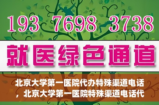 北京大学第一医院代办特殊渠道电话，北京大学第一医院特殊渠道电话代办服务详解