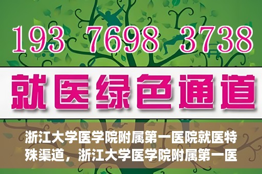 浙江大学医学院附属第一医院就医特殊渠道，浙江大学医学院附属第一医院就医特殊通道详解