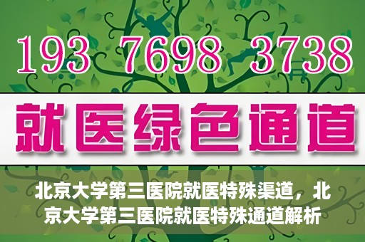 北京大学第三医院就医特殊渠道，北京大学第三医院就医特殊通道解析
