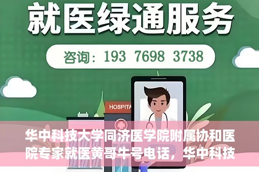 华中科技大学同济医学院附属协和医院专家就医黄哥牛号电话，华中科技大学同济医学院附属协和医院专家黄哥牛号电话就医指南