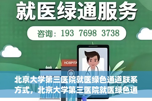 北京大学第三医院就医绿色通道联系方式，北京大学第三医院就医绿色通道咨询热线及联系方式全解析