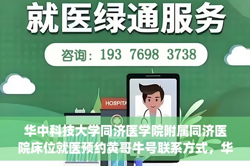 华中科技大学同济医学院附属同济医院床位就医预约黄哥牛号联系方式，华中科技大学同济医院床位预约联系方式及黄哥牛号揭秘