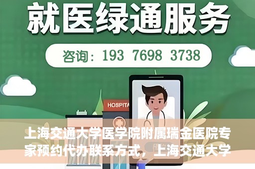 上海交通大学医学院附属瑞金医院专家预约代办联系方式，上海交通大学医学院附属瑞金医院专家预约代办服务指南