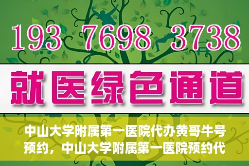 中山大学附属第一医院代办黄哥牛号预约，中山大学附属第一医院预约代办专家黄哥牛号攻略