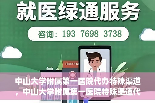 中山大学附属第一医院代办特殊渠道，中山大学附属第一医院特殊渠道代办服务解析
