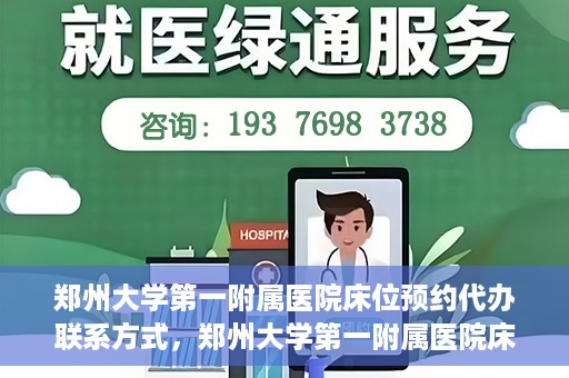 郑州大学第一附属医院床位预约代办联系方式，郑州大学第一附属医院床位预约代办服务咨询热线