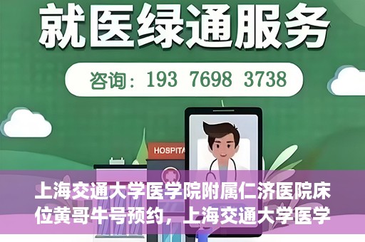 上海交通大学医学院附属仁济医院床位黄哥牛号预约，上海交通大学医学院附属仁济医院床位预约攻略，黄哥牛号预约新动向