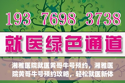 湘雅医院就医黄哥牛号预约，湘雅医院黄哥牛号预约攻略，轻松就医新体验