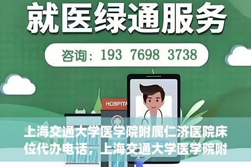 上海交通大学医学院附属仁济医院床位代办电话，上海交通大学医学院附属仁济医院床位预约咨询热线