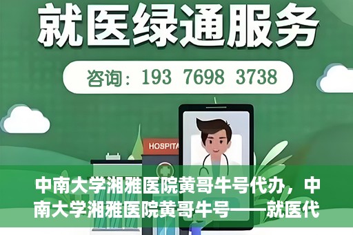 中南大学湘雅医院黄哥牛号代办，中南大学湘雅医院黄哥牛号——就医代办服务详解