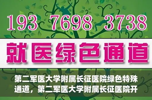 第二军医大学附属长征医院绿色特殊通道，第二军医大学附属长征医院开通绿色特殊通道服务