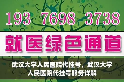 武汉大学人民医院代挂号，武汉大学人民医院代挂号服务详解