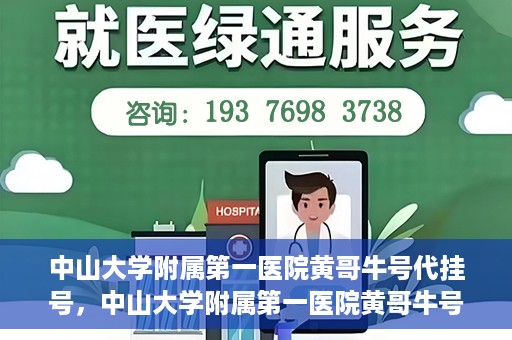 中山大学附属第一医院黄哥牛号代挂号，中山大学附属第一医院黄哥牛号助您解决挂号难题