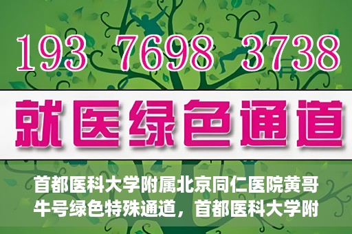 首都医科大学附属北京同仁医院黄哥牛号绿色特殊通道，首都医科大学附属北京同仁医院黄哥牛号，绿色特殊通道开启健康之门
