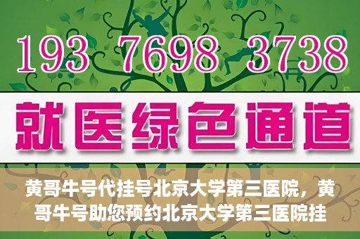 黄哥牛号代挂号北京大学第三医院，黄哥牛号助您预约北京大学第三医院挂号服务