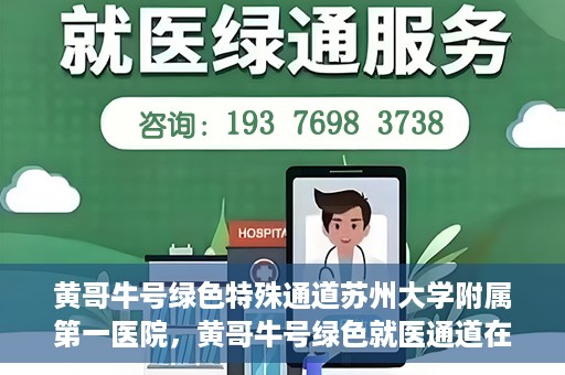 黄哥牛号绿色特殊通道苏州大学附属第一医院，黄哥牛号绿色就医通道在苏州大学附属第一医院开启