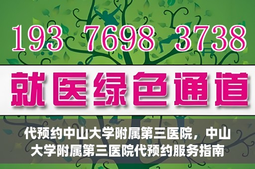 代预约中山大学附属第三医院，中山大学附属第三医院代预约服务指南