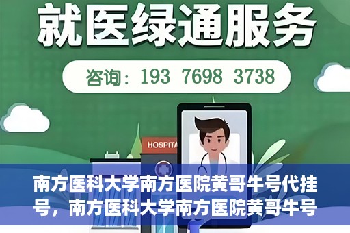 南方医科大学南方医院黄哥牛号代挂号，南方医科大学南方医院黄哥牛号挂号攻略，轻松解决代挂号问题