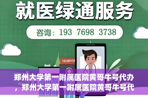 郑州大学第一附属医院黄哥牛号代办，郑州大学第一附属医院黄哥牛号代办，就医新选择与信赖之选
