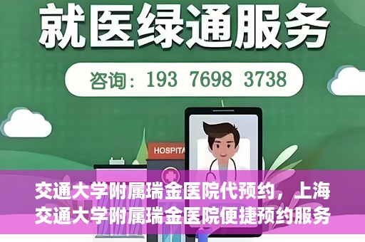 交通大学附属瑞金医院代预约，上海交通大学附属瑞金医院便捷预约服务解析