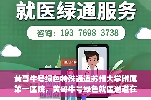 黄哥牛号绿色特殊通道苏州大学附属第一医院，黄哥牛号绿色就医通道在苏州大学附属第一医院开启