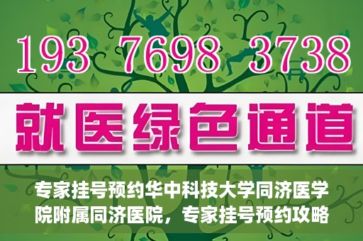 专家挂号预约华中科技大学同济医学院附属同济医院，专家挂号预约攻略，华中科技大学同济医学院附属同济医院深度解析