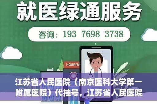 江苏省人民医院（南京医科大学第一附属医院）代挂号，江苏省人民医院（南京医科大学第一附属医院）代挂号服务详解