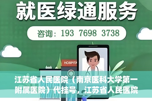 江苏省人民医院（南京医科大学第一附属医院）代挂号，江苏省人民医院（南京医科大学第一附属医院）代挂号服务详解