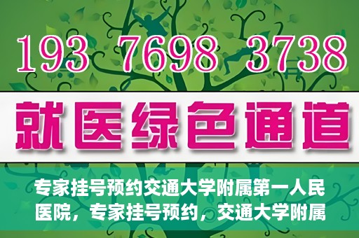 专家挂号预约交通大学附属第一人民医院，专家挂号预约，交通大学附属第一人民医院就医指南