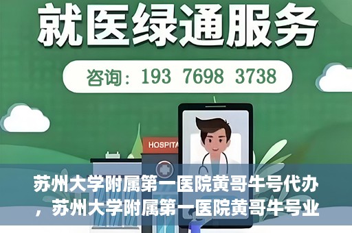 苏州大学附属第一医院黄哥牛号代办，苏州大学附属第一医院黄哥牛号业务代办攻略