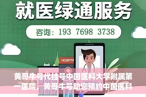 黄哥牛号代挂号中国医科大学附属第一医院，黄哥牛号助您预约中国医科大学附属第一医院专家号