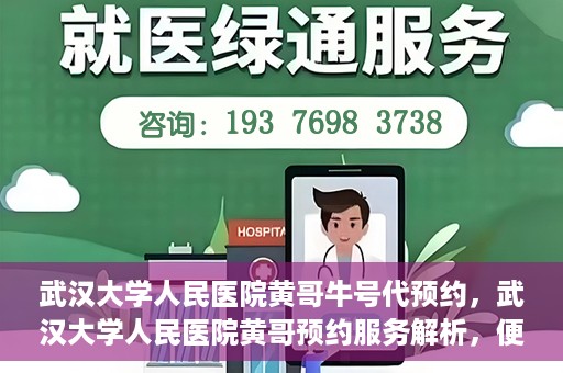 武汉大学人民医院黄哥牛号代预约，武汉大学人民医院黄哥预约服务解析，便捷医疗，牛号代预约新体验