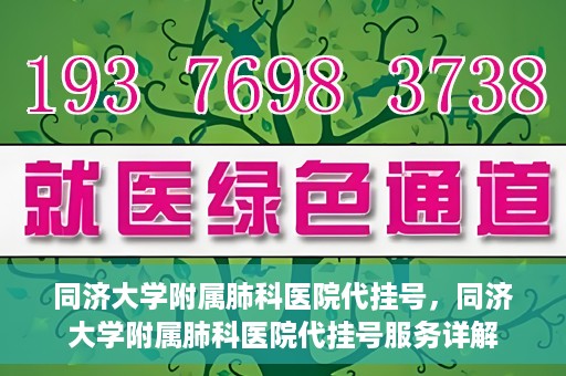 同济大学附属肺科医院代挂号，同济大学附属肺科医院代挂号服务详解