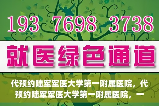代预约陆军军医大学第一附属医院，代预约陆军军医大学第一附属医院，一站式医疗服务平台助您轻松就医