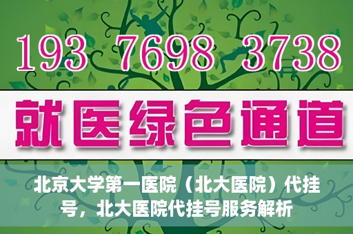 北京大学第一医院（北大医院）代挂号，北大医院代挂号服务解析