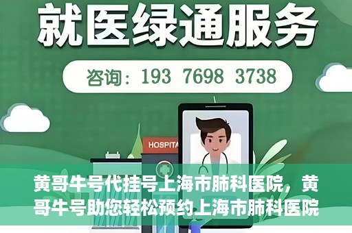 黄哥牛号代挂号上海市肺科医院，黄哥牛号助您轻松预约上海市肺科医院挂号服务