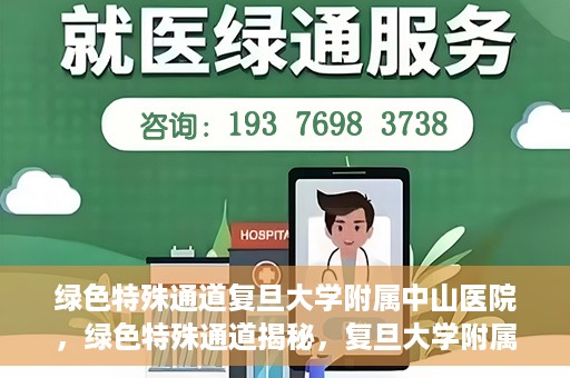 绿色特殊通道复旦大学附属中山医院，绿色特殊通道揭秘，复旦大学附属中山医院的医疗探索之旅