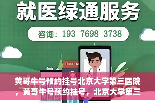 黄哥牛号预约挂号北京大学第三医院，黄哥牛号预约挂号，北京大学第三医院便捷就医新体验