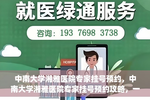 中南大学湘雅医院专家挂号预约，中南大学湘雅医院专家挂号预约攻略，一站式解决您的就医需求