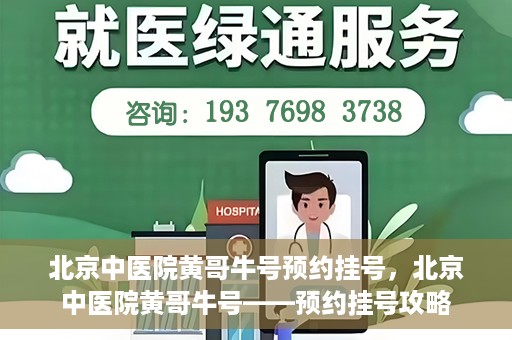 北京中医院黄哥牛号预约挂号，北京中医院黄哥牛号——预约挂号攻略