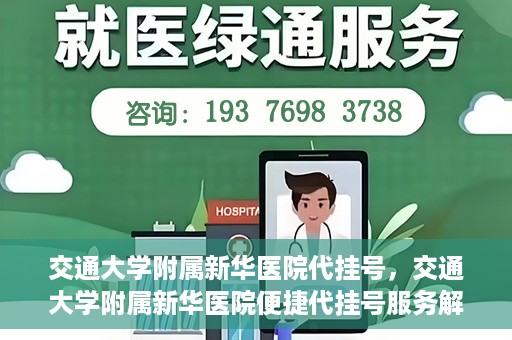 交通大学附属新华医院代挂号，交通大学附属新华医院便捷代挂号服务解析