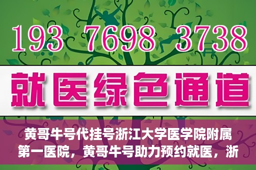 黄哥牛号代挂号浙江大学医学院附属第一医院，黄哥牛号助力预约就医，浙江大学医学院附属第一医院开启便捷挂号模式