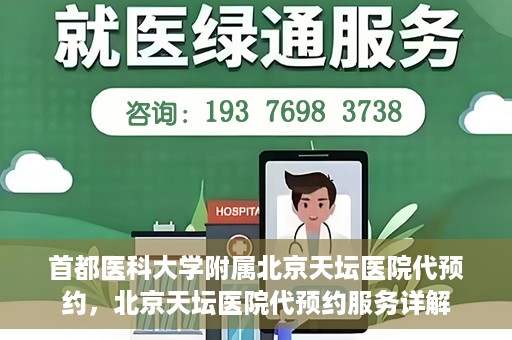 首都医科大学附属北京天坛医院代预约，北京天坛医院代预约服务详解