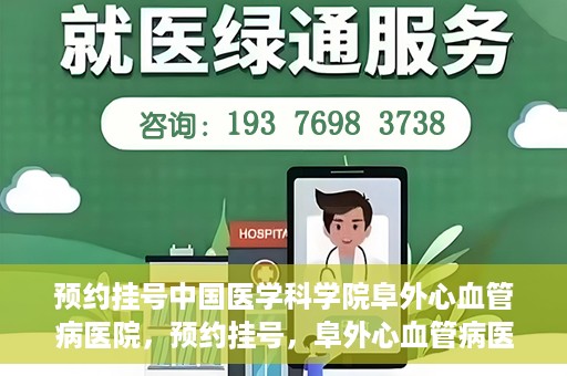 预约挂号中国医学科学院阜外心血管病医院，预约挂号，阜外心血管病医院权威专家等你预约！