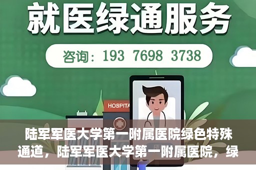 陆军军医大学第一附属医院绿色特殊通道，陆军军医大学第一附属医院，绿色特殊通道开启生命之门